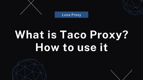How to Use Taco Proxy: A Detailed Guide .